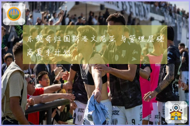 东契奇归国斯洛文尼亚 与管理层磋商夏季计划